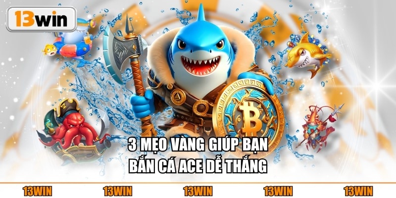 3 mẹo vàng giúp bạn bắn cá ACE dễ thắng