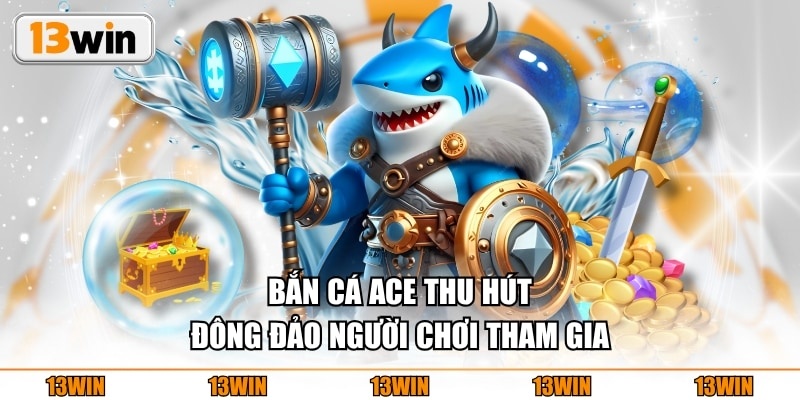 Bắn cá ACE thu hút đông đảo người chơi tham gia