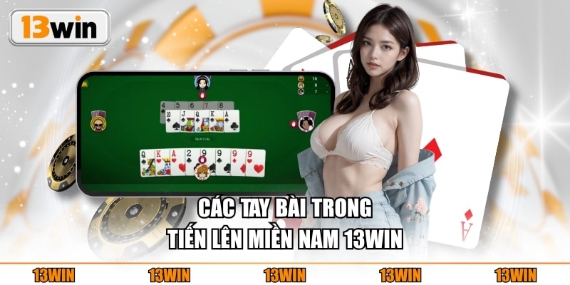Các tay bài trong Tiến Lên Miền Nam 13WIN