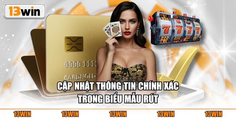 Cập nhật thông tin chính xác trong biểu mẫu rút