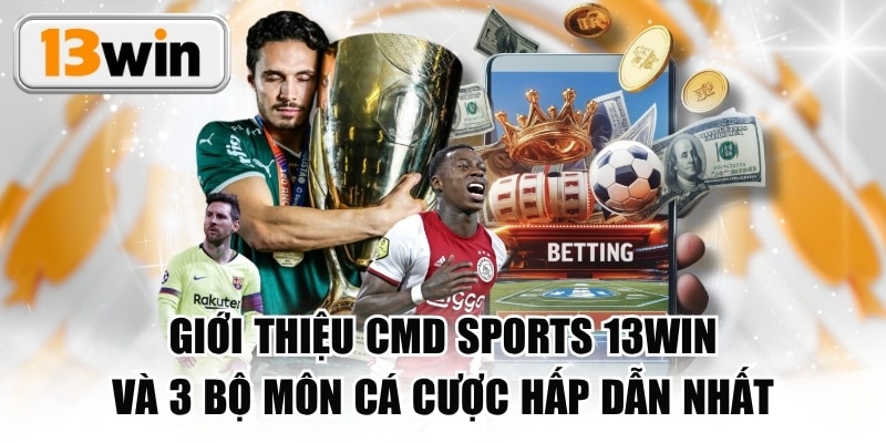 Giới Thiệu CMD Sports 13WIN Và 3 Bộ Môn Cá Cược Hấp Dẫn Nhất