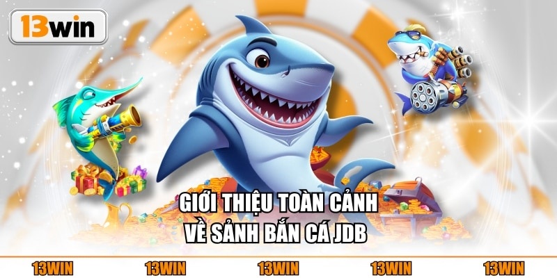 Giới thiệu toàn cảnh về sảnh bắn cá JDB 