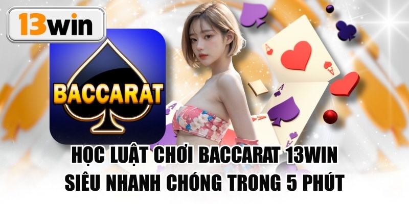 Học Luật Chơi Baccarat 13WIN Siêu Nhanh Chóng Trong 5 Phút