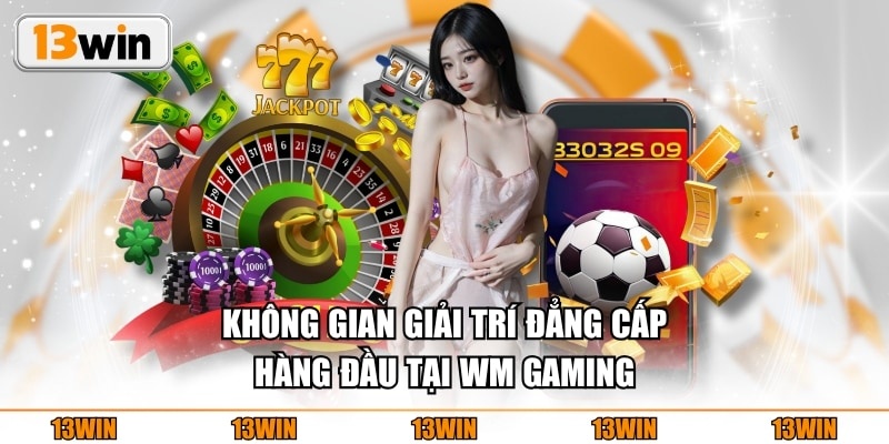 Không gian giải trí đẳng cấp hàng đầu tại WM Gaming