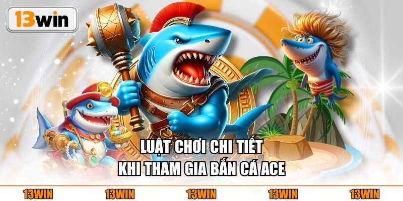 Luật chơi chi tiết khi tham gia bắn cá ACE