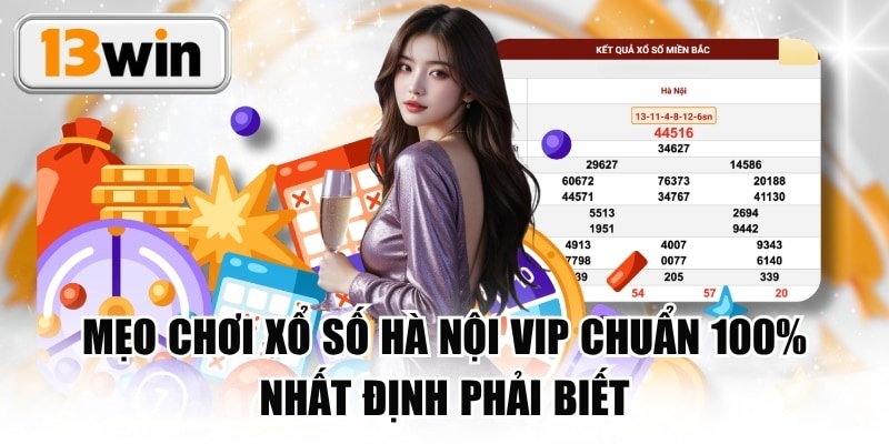 Mẹo Chơi Xổ Số Hà Nội VIP Chuẩn 100% Nhất Định Phải Biết