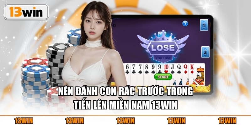 Nên đánh con rác trước trong Tiến Lên Miền Nam 13WIN