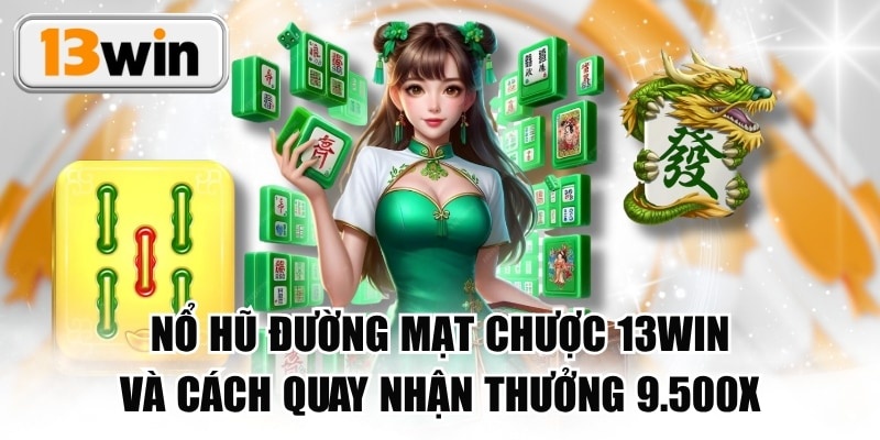 Nổ Hũ Đường Mạt Chược 13WIN Và Cách Quay Nhận Thưởng 9.500X