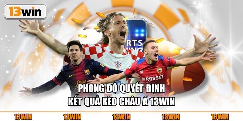 Phong độ quyết định kết quả Kèo Châu Á 13WIN