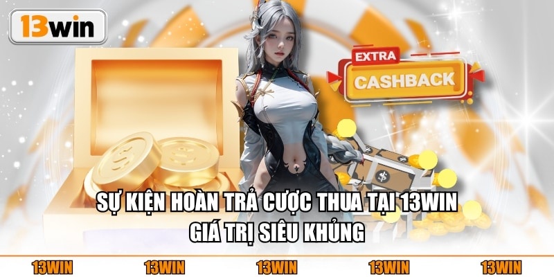 Sự kiện hoàn trả cược thua tại 13WIN giá trị siêu khủng