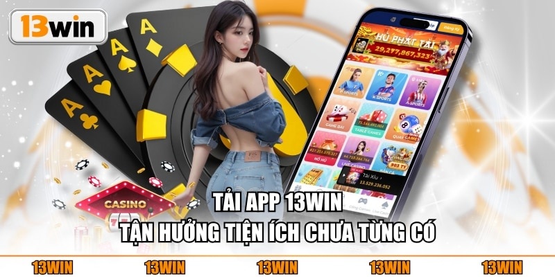 Tải app 13WIN tận hưởng tiện ích chưa từng có