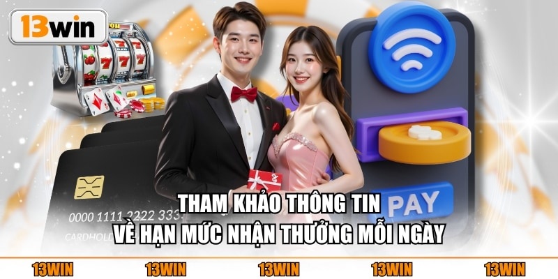 Tham khảo thông tin về hạn mức nhận thưởng mỗi ngày