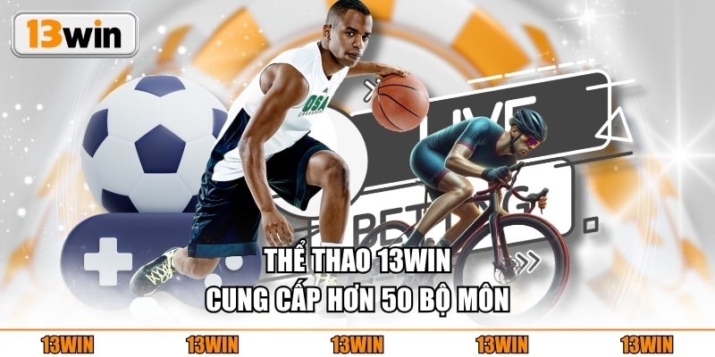 Thể Thao 13WIN cung cấp hơn 50 bộ môn