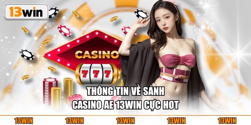 Thông tin về sảnh Casino AE 13WIN cực hot