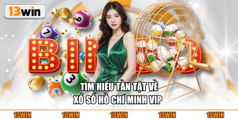 Tìm hiểu tần tật về xổ số Hồ Chí Minh VIP 