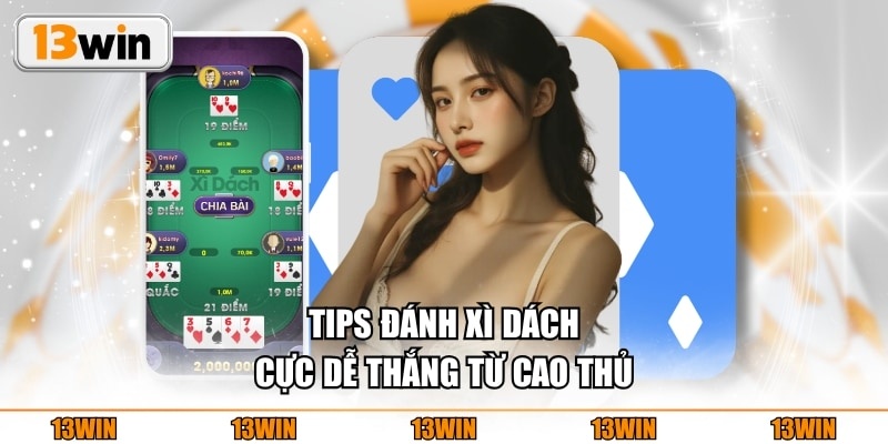 Tips đánh Xì Dách cực dễ thắng từ cao thủ