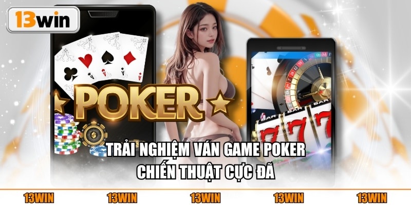 Trải nghiệm ván game Poker chiến thuật cực đã