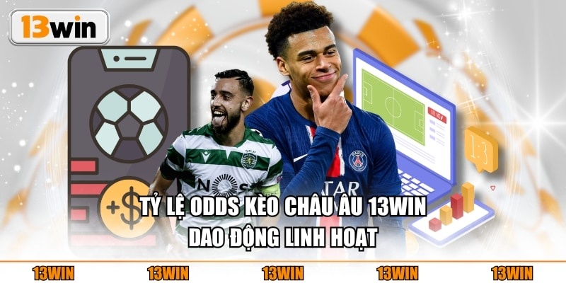 Tỷ lệ odds kèo Châu Âu 13WIN dao động linh hoạt