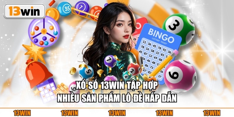 Xổ Số 13WIN tập hợp nhiều sản phẩm lô đề hấp dẫn